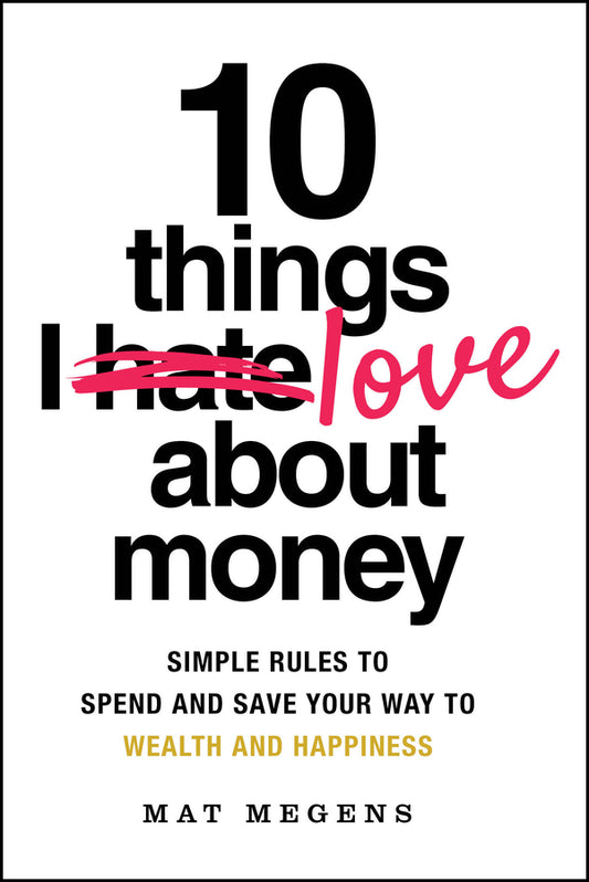 10 Things I Love About Money; Simple Rules to Spend and Save Your Way to Wealth and Happiness (Paperback / softback) 9781394299751
