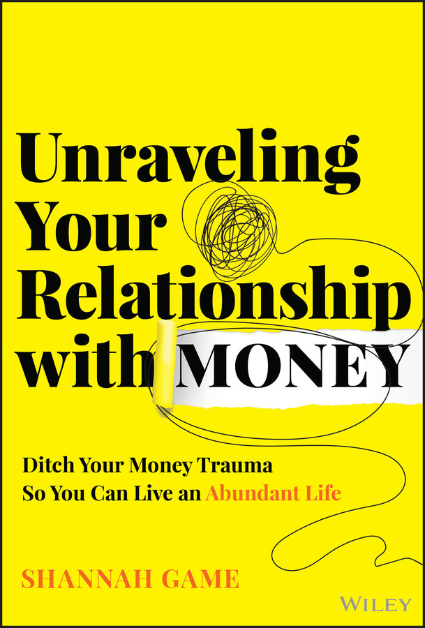 Unraveling Your Relationship with Money; Ditch Your Money Trauma So You Can Live an Abundant Life (Hardback) 9781394299850