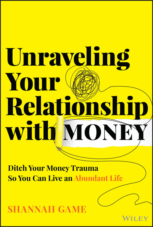 Unraveling Your Relationship with Money; Ditch Your Money Trauma So You Can Live an Abundant Life (Hardback) 9781394299850