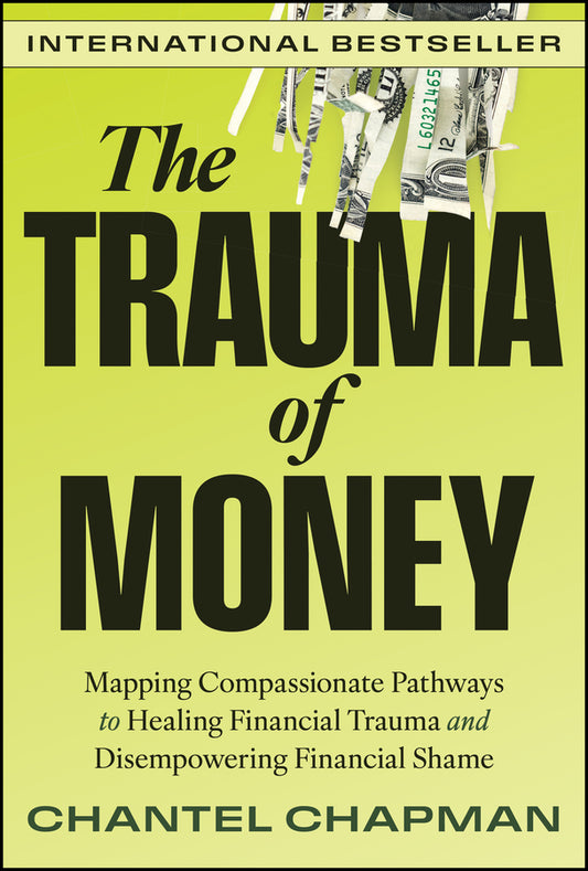 The Trauma of Money; Mapping Compassionate Pathways to Healing Financial Trauma and Disempowering Financial Shame (Hardback) 9781394300679