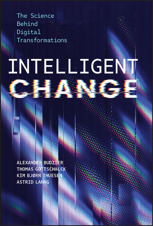 Intelligent Change; The Science Behind Digital Transformations (Hardback) 9781394304592