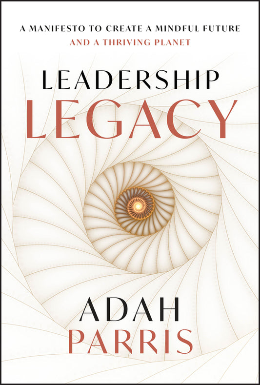 Leadership Legacy; A Manifesto to Create a Mindful Future and A Thriving Planet (Hardback) 9781394304608