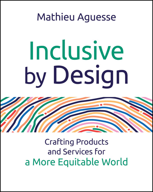Inclusive By Design; Crafting Products and Services for a More Equitable World (Paperback / softback) 9781394310050