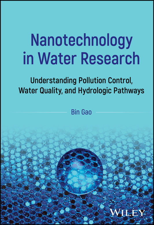 Nanotechnology in Water Research – Understanding  Pollution Control, Water Quality, and Hydrologic  Pathways; Understanding Pollution Control, Water Quality, and Hydrologic Pathways (Hardback) 9781394312245