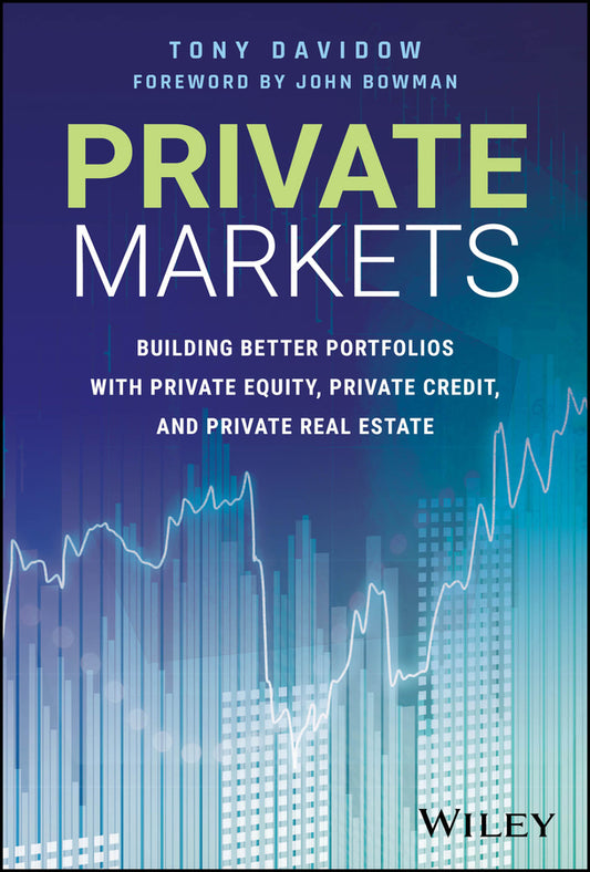 Private Markets; Building Better Portfolios with Private Equity, Private Credit, and Private Real Estate (Hardback) 9781394313082