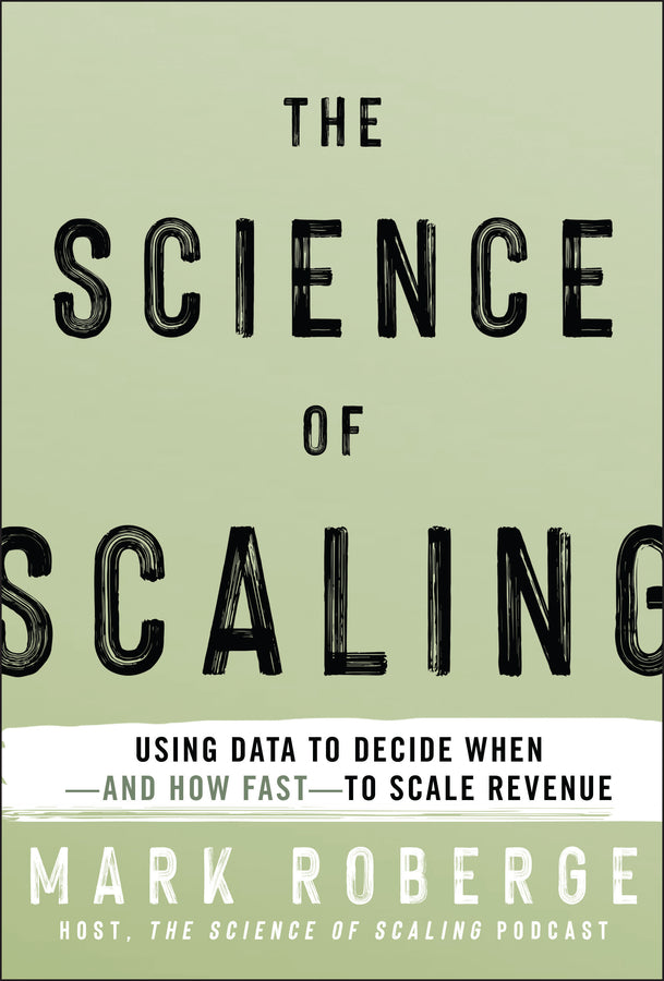 The Science of Scaling; Using Data to Decide When -- and How Fast -- to Scale Revenue (Hardback) 9781394319428