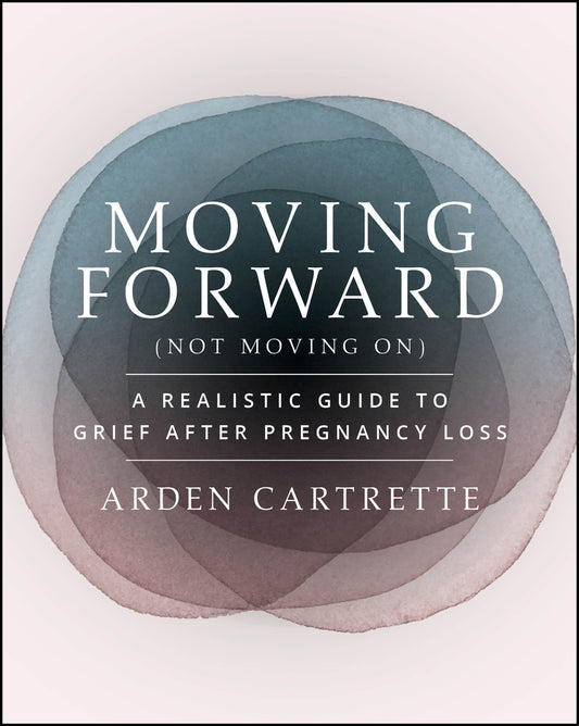 Moving Forward, Not Moving On; A Realistic Guide to Grief After Pregnancy Loss (Paperback / softback) 9781394324026