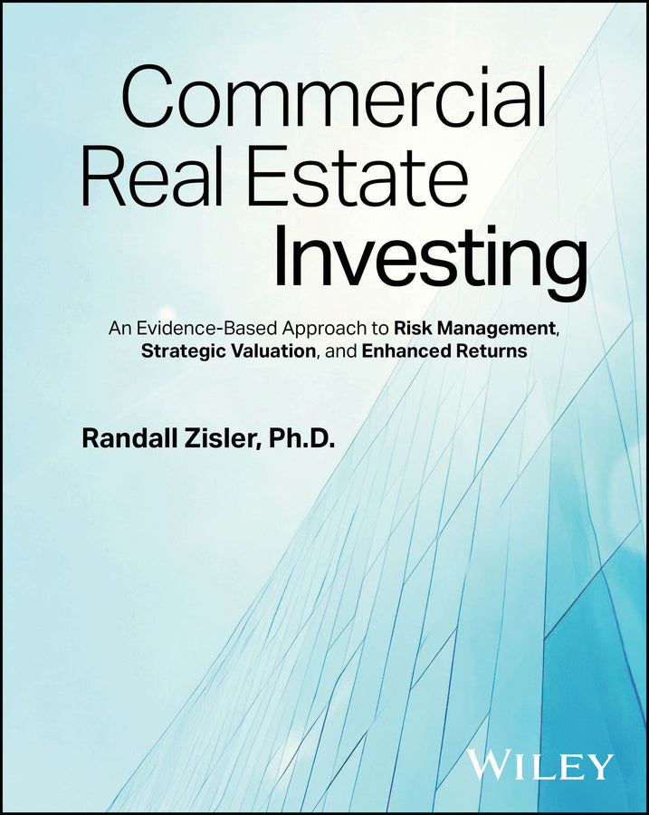 Commercial Real Estate Investing; An Evidence-Based Approach to Risk Management, Strategic Valuation, and Enhanced Returns (Hardback) 9781394326372