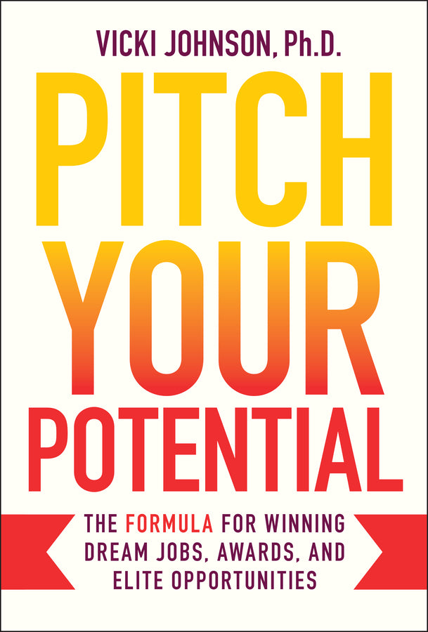 Pitch Your Potential; The Formula for Winning Dream Jobs, Awards, and Elite Opportunities (Hardback) 9781394328260