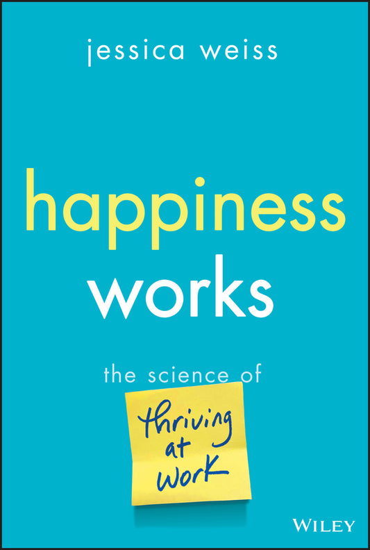 Happiness Works; The Science of Thriving at Work (Hardback) 9781394329182