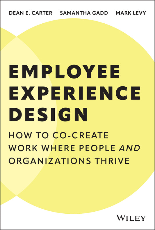 Employee Experience Design; How to Co-create Work Where People and Organizations Thrive (Hardback) 9781394329588