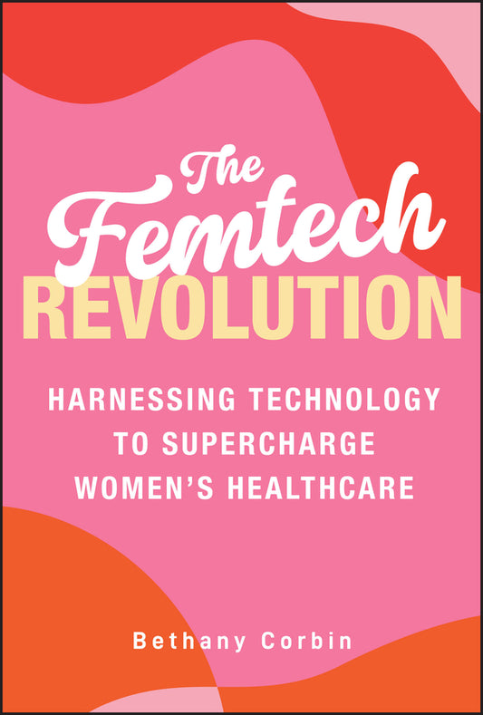 The Femtech Revolution; Harnessing Technology to Supercharge Women's Healthcare (Hardback) 9781394330911