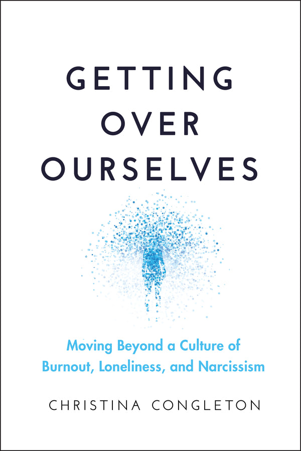 Getting Over Ourselves; Moving Beyond a Culture of Burnout, Loneliness, and Narcissism (Paperback / softback) 9781394332304