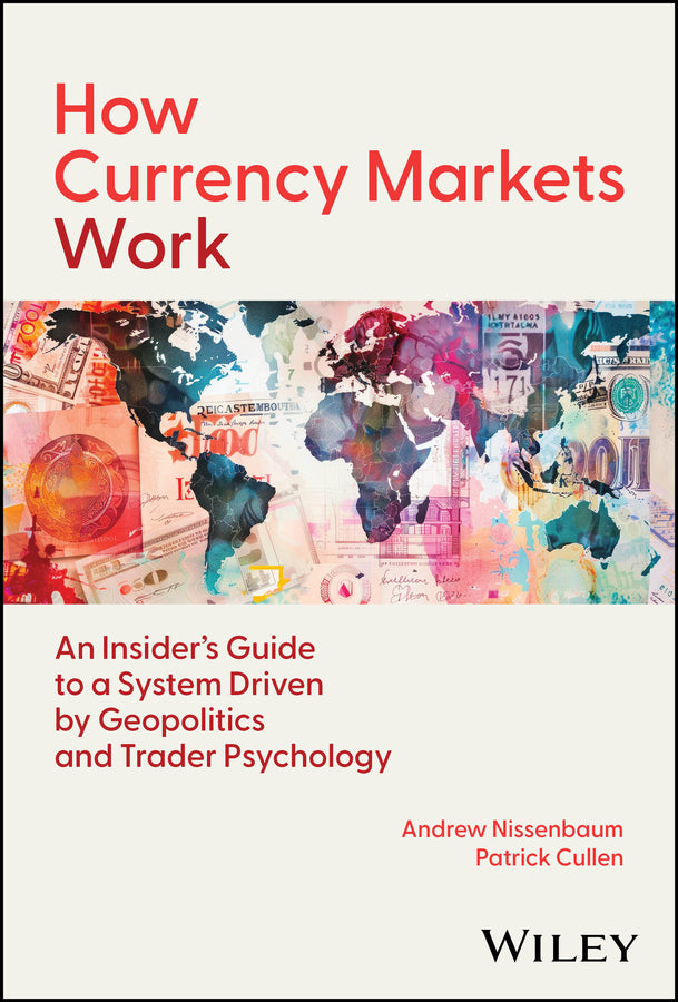How Currency Markets Work; An Insider's Guide to a System Driven by Geopolitics and Trader Psychology (Hardback) 9781394335176
