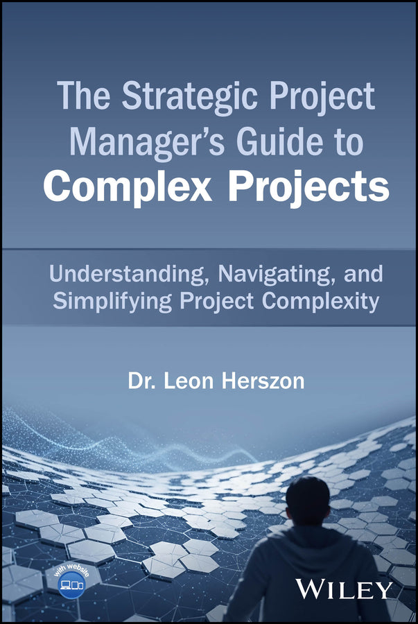The Strategic Project Manager's Guide to Complex Projects; Understanding, Navigating, and Simplifying Project Complexity (Hardback) 9781394335763