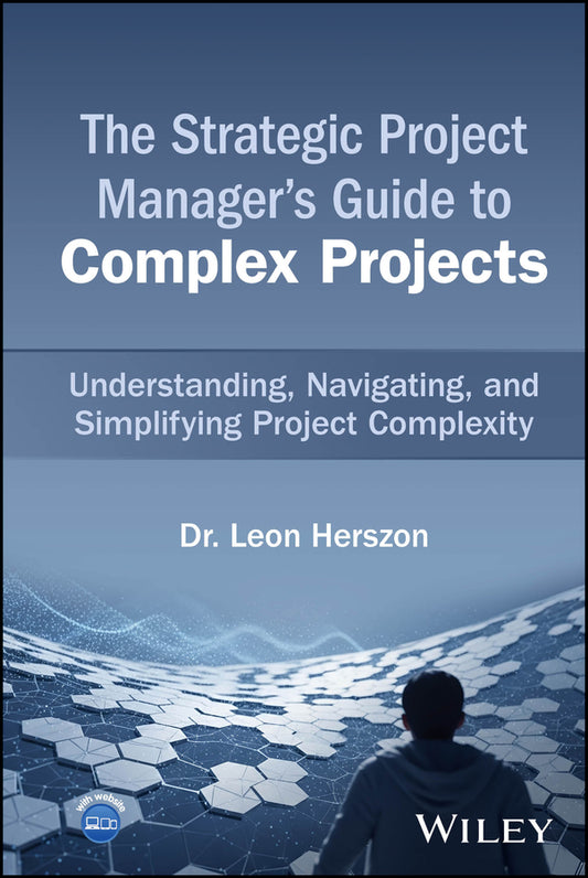 The Strategic Project Manager's Guide to Complex Projects; Understanding, Navigating, and Simplifying Project Complexity (Hardback) 9781394335763
