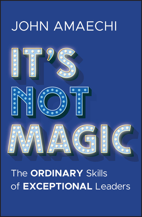It's Not Magic; The Ordinary Skills of Exceptional Leaders (Hardback) 9781394338276