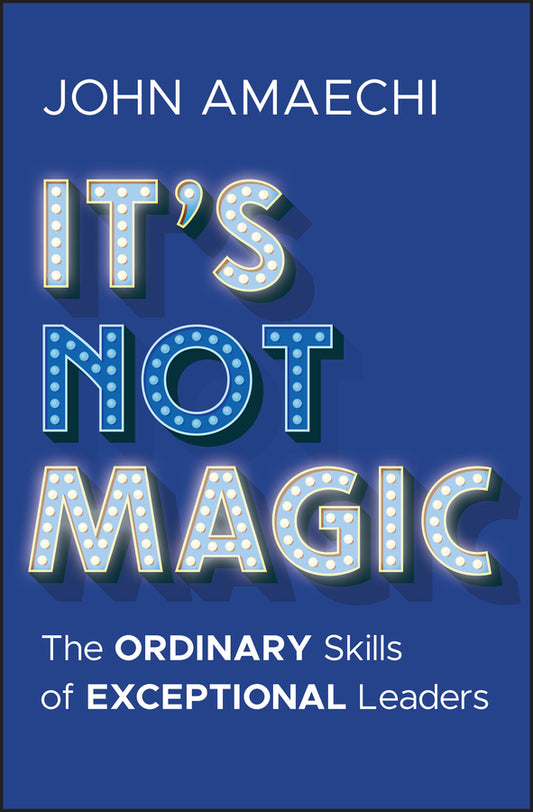 It's Not Magic; The Ordinary Skills of Exceptional Leaders (Hardback) 9781394338276