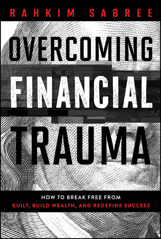 Overcoming Financial Trauma; How to Break Free from Guilt, Build Wealth, and Redefine Success (Hardback) 9781394341245