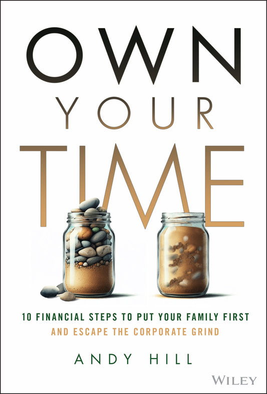 Own Your Time; 10 Financial Steps to Put Your Family First and Escape the Corporate Grind (Hardback) 9781394342778