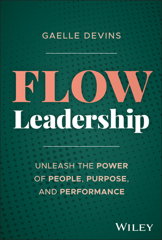 Flow Leadership; Unleash the Power of People, Purpose, and Performance (Hardback) 9781394344864