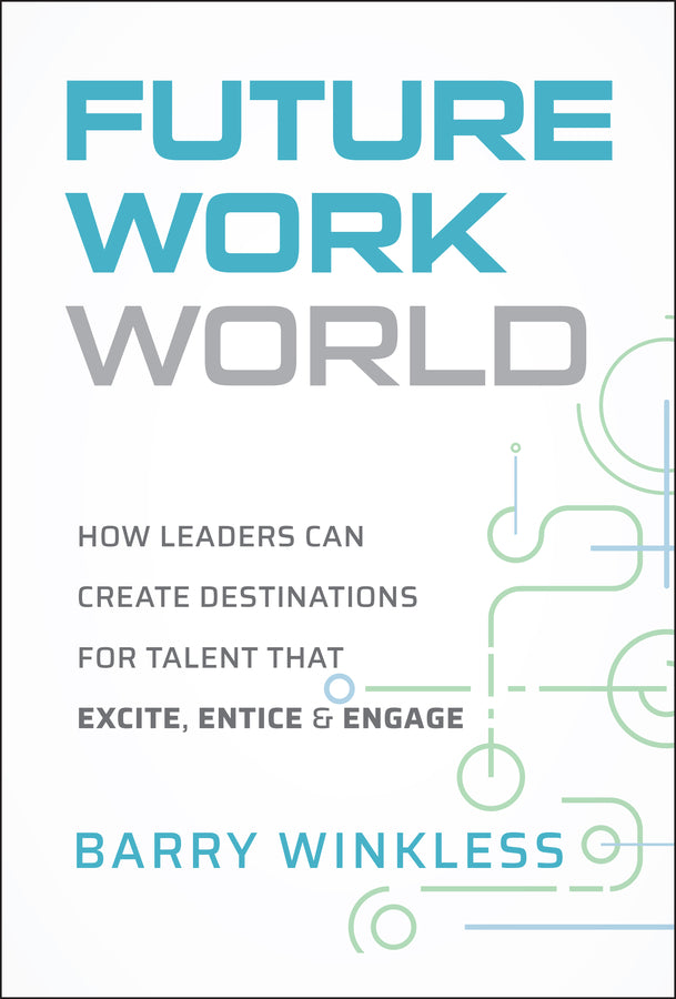 Future Work World; How Leaders Can Create Destinations for Talent that Excite, Entice & Engage (Hardback) 9781394349371