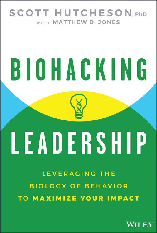 Biohacking Leadership; Leveraging the Biology of Behavior to Maximize Your Impact (Hardback) 9781394351510