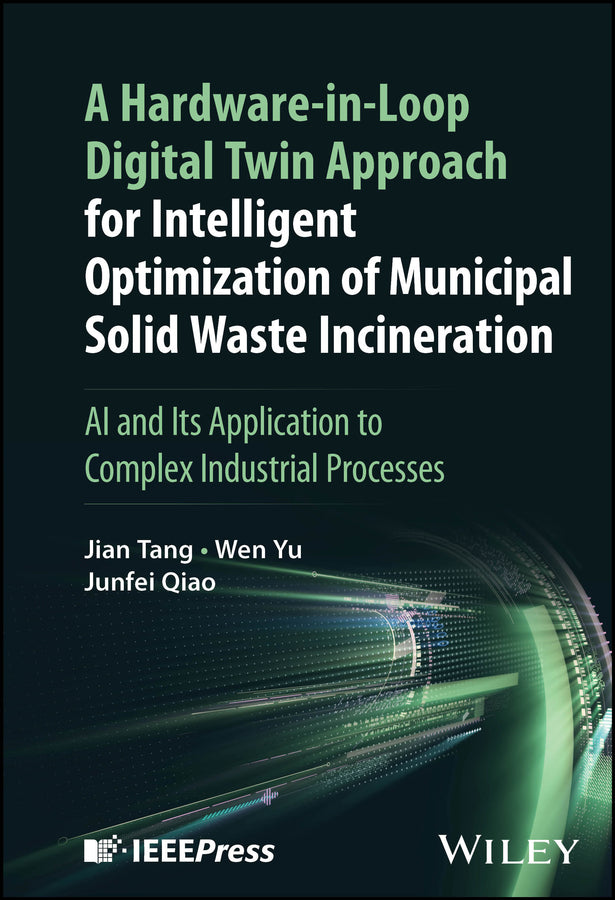 A Hardware-in-Loop Digital Twin Approach for Intelligent Optimization of Municipal Solid Waste Incineration; AI and Its Application to Complex Industrial Processes (Hardback) 9781394354016