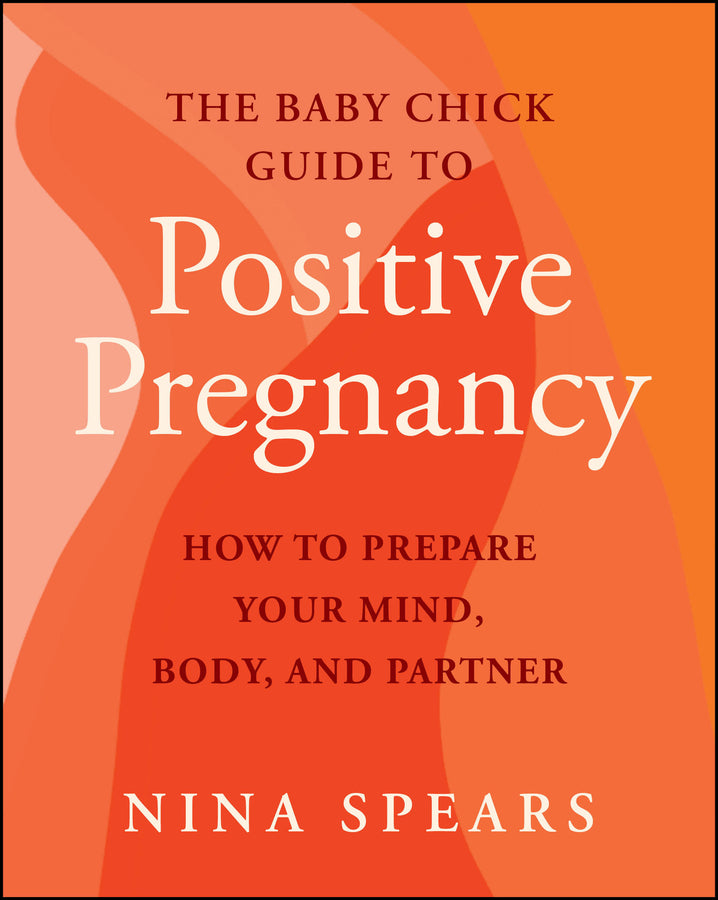The Baby Chick Guide to Positive Pregnancy; How to Prepare Your Mind, Body, and Partner (Paperback / softback) 9781394358502