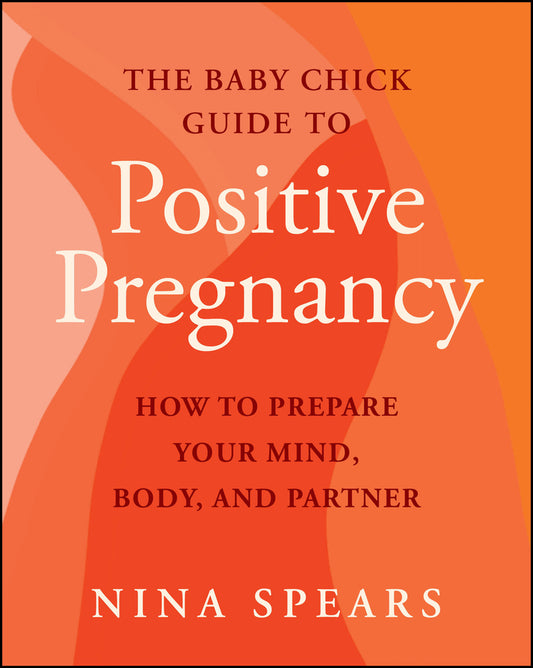 The Baby Chick Guide to Positive Pregnancy; How to Prepare Your Mind, Body, and Partner (Paperback / softback) 9781394358502