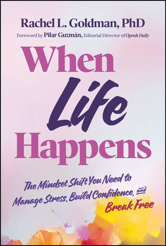 When Life Happens; The Mindset Shift You Need to Manage Stress, Build Confidence, and Break Free (Hardback) 9781394358564