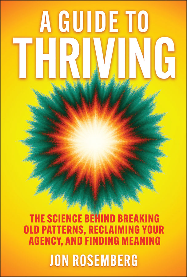 A Guide to Thriving; The Science Behind Breaking Old Patterns, Reclaiming Your Agency, and Finding Meaning (Hardback) 9781394367931