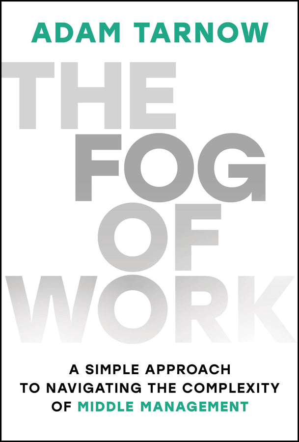 The Fog of Work; A Simple Approach to Navigating the Complexity of Middle Management (Hardback) 9781394368136