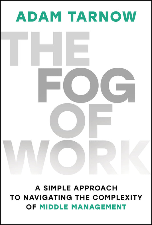 The Fog of Work; A Simple Approach to Navigating the Complexity of Middle Management (Hardback) 9781394368136