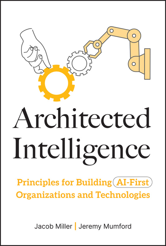 Architected Intelligence; Principles for Building AI-First Organizations and Technologies (Hardback) 9781394374144