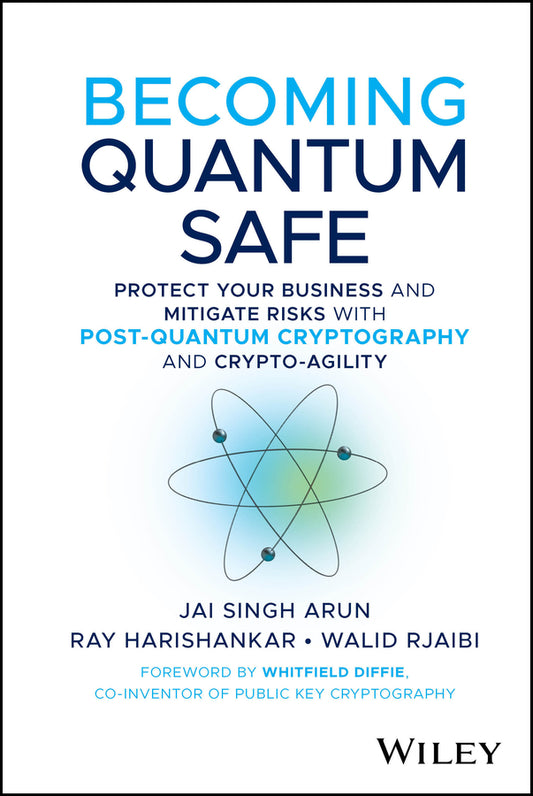 Becoming Quantum Safe; Protect Your Business and Mitigate Risks with Post-Quantum Cryptography and Crypto-Agility (Hardback) 9781394374328