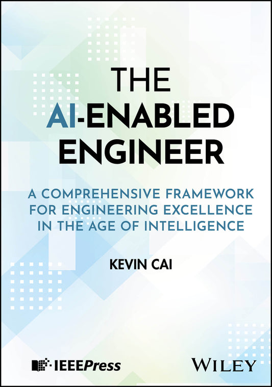 The AI-Enabled Engineer; A Comprehensive Framework for Engineering Excellence in the Age of Intelligence (Hardback) 9781394375769