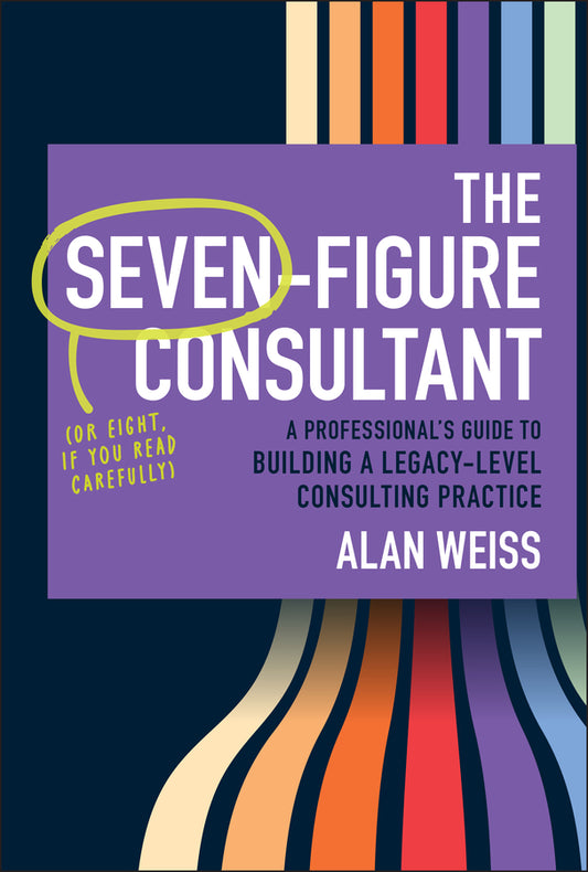 The Seven-Figure Consultant; A Professional's Guide to Building a Legacy-Level Consulting Practice (Hardback) 9781394376230