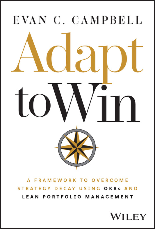 Adapt to Win; A Framework to Overcome Strategy Decay Using OKRs and Lean Portfolio Management (Hardback) 9781394377558