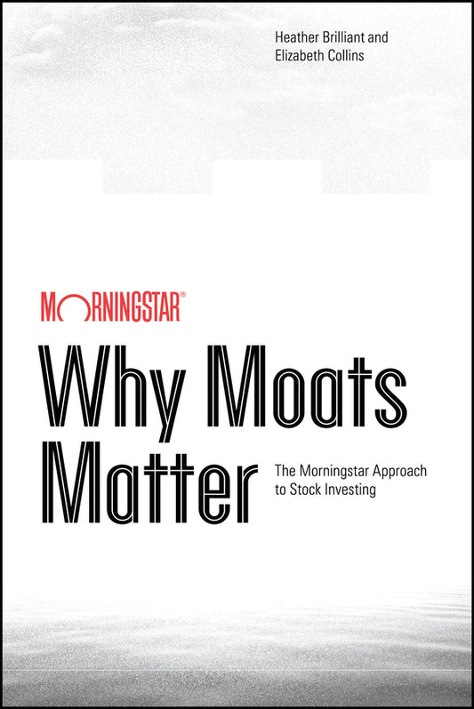Why Moats Matter; The Morningstar Approach to Stock Investing (Paperback / softback) 9781394377985