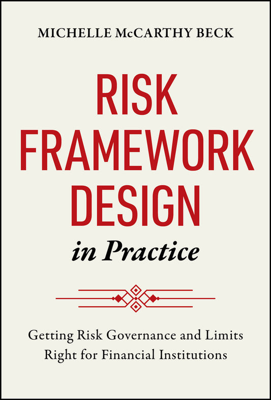 Risk Framework Design in Practice; Getting Risk Governance and Limits Right for Financial Institutions (Hardback) 9781394378654