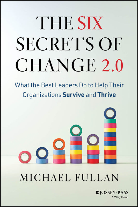 The Six Secrets of Change 2.0; What the Best Leaders Do to Help Their Organizations Survive and Thrive (Paperback / softback) 9781394382149