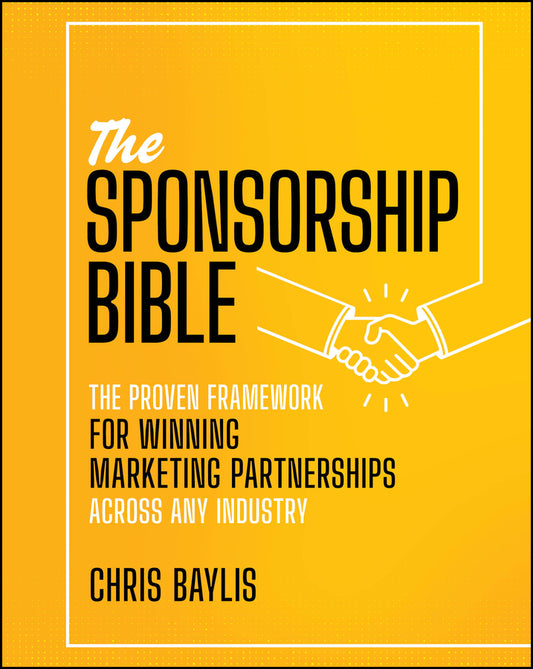 The Sponsorship Bible; The Proven Framework for Winning Marketing Partnerships Across Any Industry (Hardback) 9781394387274