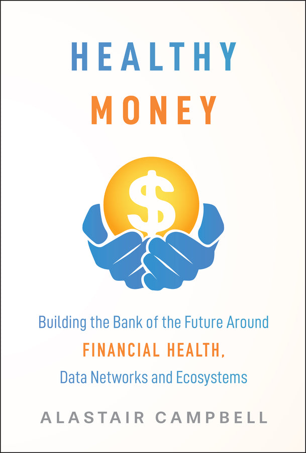 Healthy Money; Building the Bank of the Future Around Financial Health, Data Networks and Ecosystems (Hardback) 9781394389940