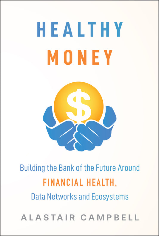 Healthy Money; Building the Bank of the Future Around Financial Health, Data Networks and Ecosystems (Hardback) 9781394389940