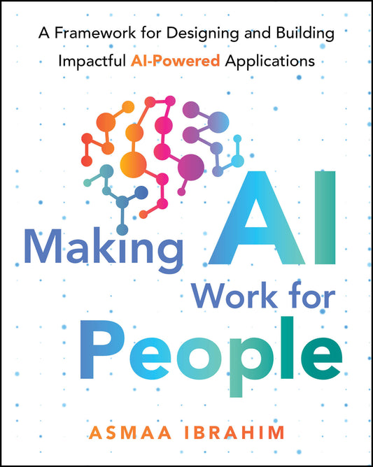 Making AI Work for People; A Framework for Designing and Building Impactful AI-Powered Applications (Paperback / softback) 9781394392094