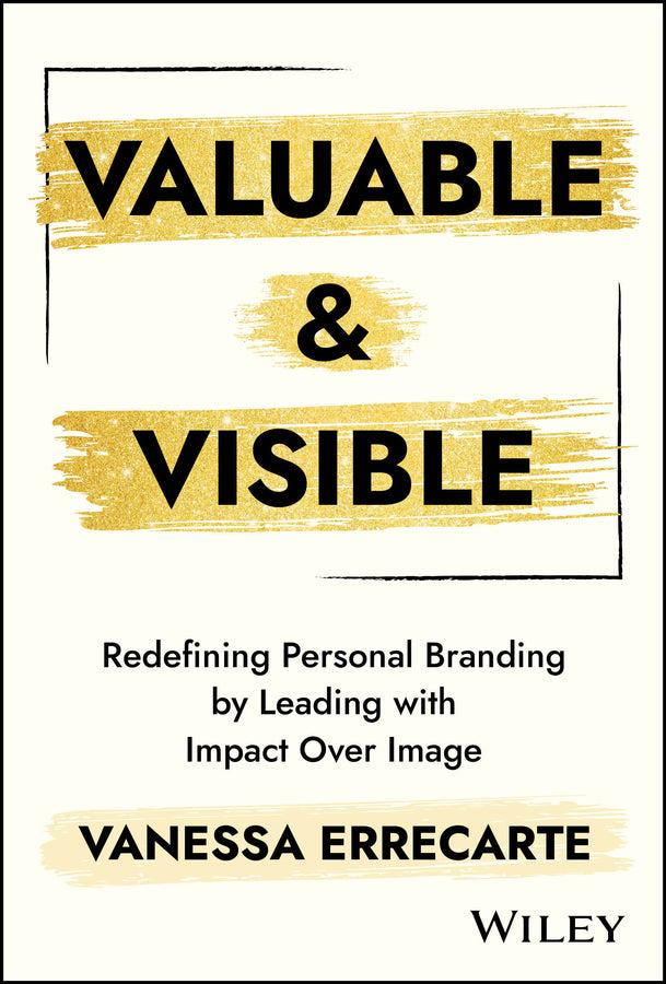 Valuable and Visible; Redefining Personal Branding by Leading with Impact Over Image (Hardback) 9781394395002