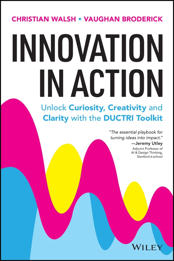 Innovation in Action: Unlock Curiosity, Creativity and Clarity with the DUCTRI Toolkit (Paperback / softback) 9781394396269