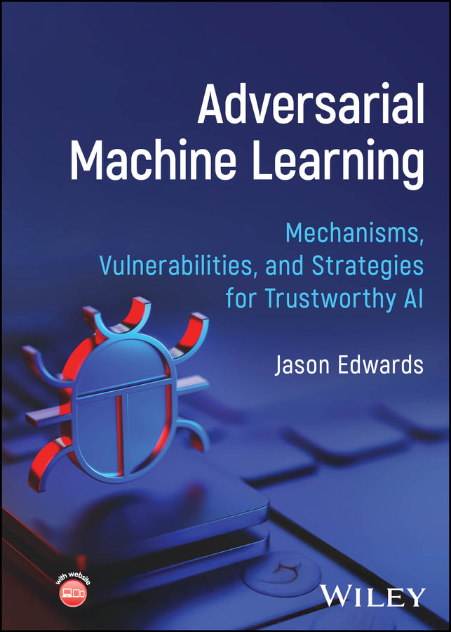 Adversarial Machine Learning; Mechanisms, Vulnerabilities, and Strategies for Trustworthy AI (Hardback) 9781394402038