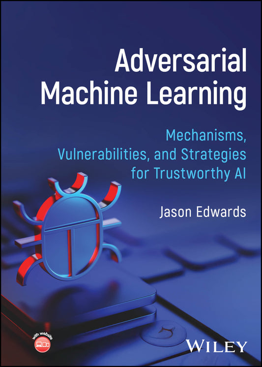 Adversarial Machine Learning; Mechanisms, Vulnerabilities, and Strategies for Trustworthy AI (Hardback) 9781394402038